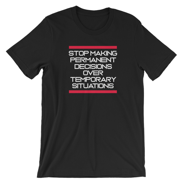 Stop making Permanent Decisions - Unisex T-Shirt - Quotable Tees Online