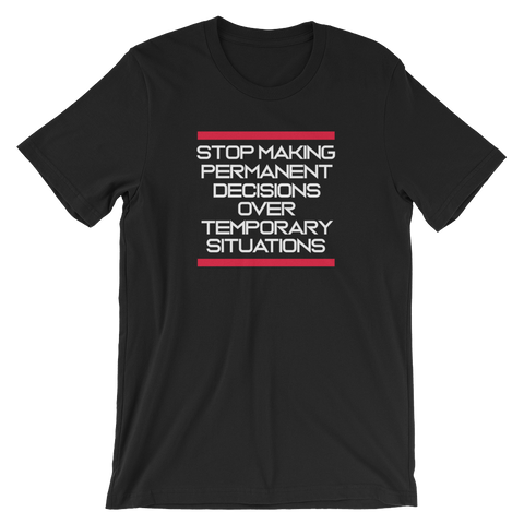 Stop making Permanent Decisions - Unisex T-Shirt - Quotable Tees Online