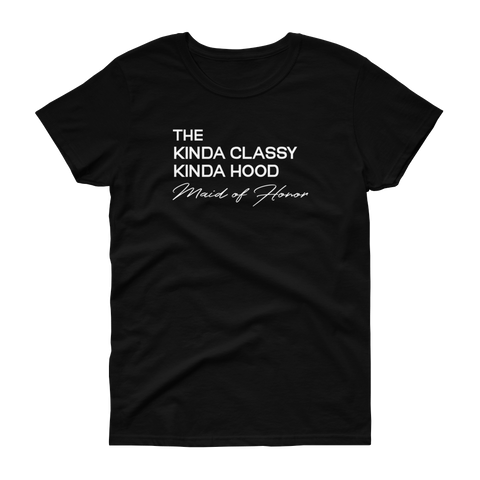 The Kinda Classy Kinda Hood Maid of Honor - T-shirt - Quotable Tees Online