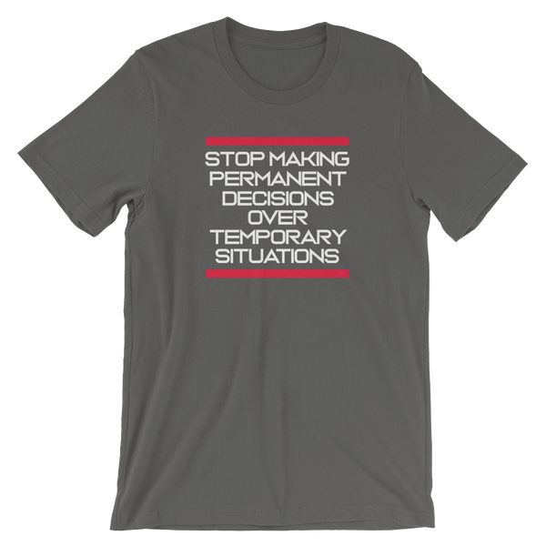 Stop making Permanent Decisions - Unisex T-Shirt - Quotable Tees Online