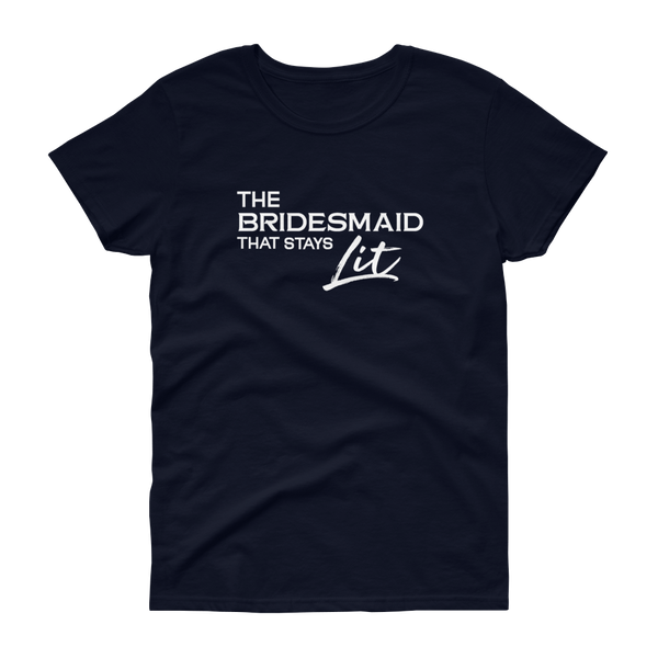 The Bridesmaid that stays Lit - T-shirt - Quotable Tees Online