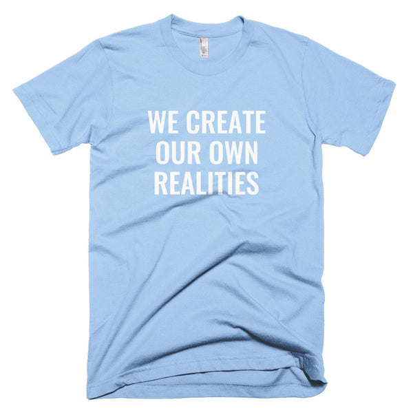 We Create Our Own Realities - T-Shirt - Quotable Tees Online