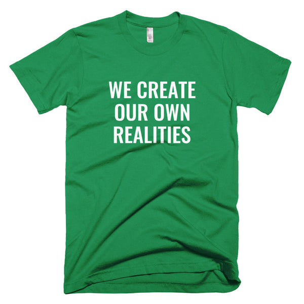 We Create Our Own Realities - T-Shirt - Quotable Tees Online