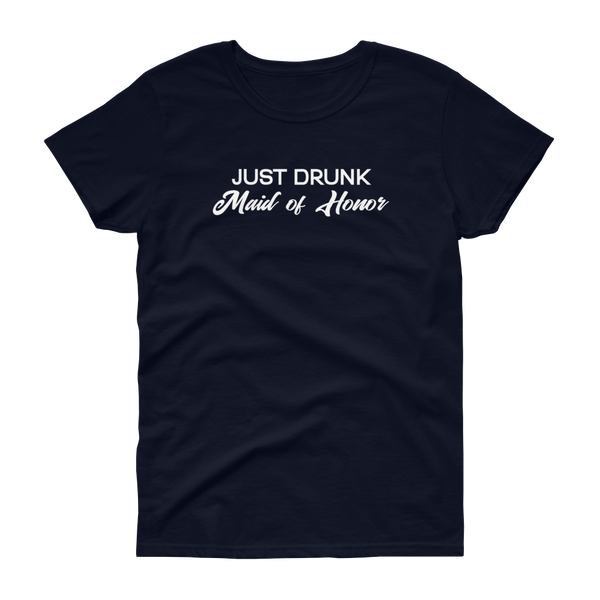 Just Drunk Maid of Honor - Women's T-shirt - Quotable Tees Online