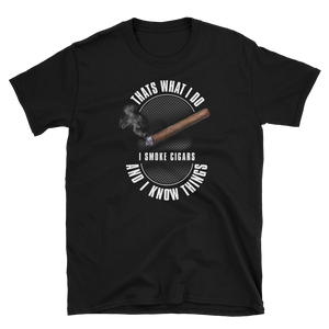 That's What I Do I Smoke Cigars and I Know Things - Unisex T-Shirt - Quotable Tees Online