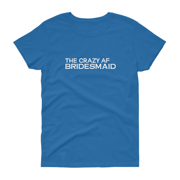 The Crazy AF Bridesmaid - T-shirt - Quotable Tees Online