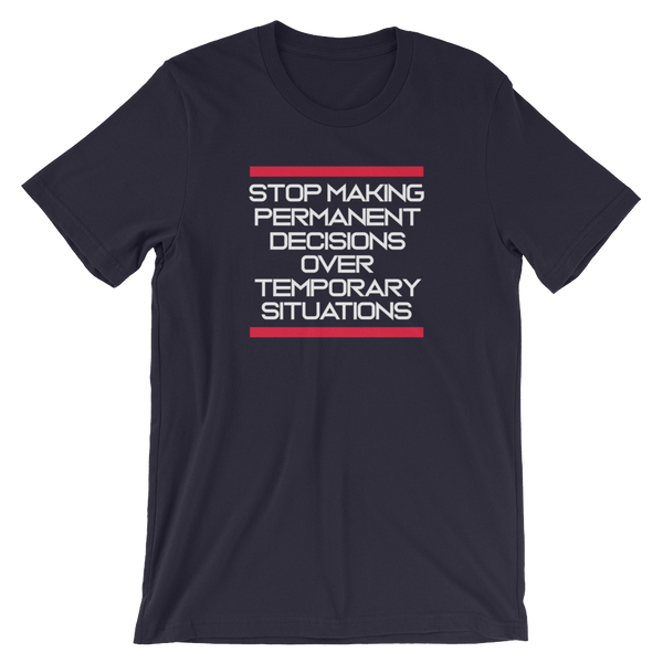 Stop making Permanent Decisions - Unisex T-Shirt - Quotable Tees Online