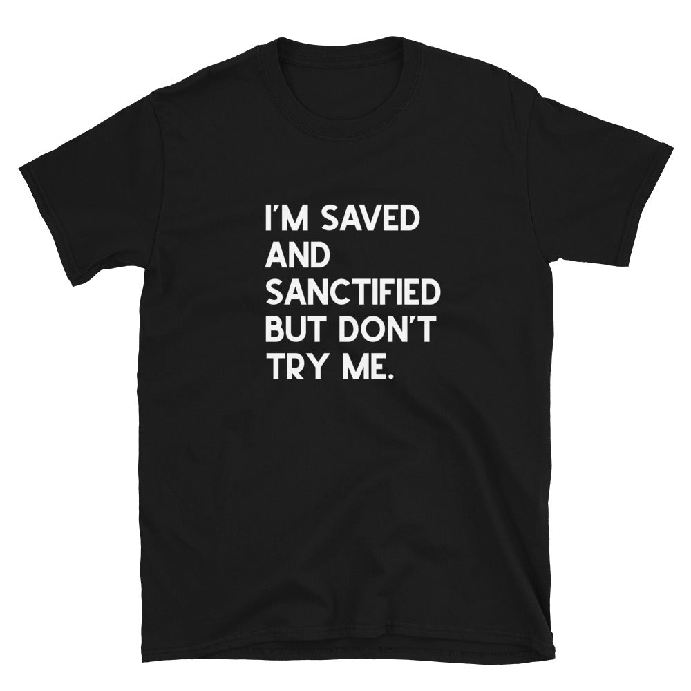 I'm Saved And Sanctified But Don't Try Me - Unisex T-Shirt - Quotable Tees Online