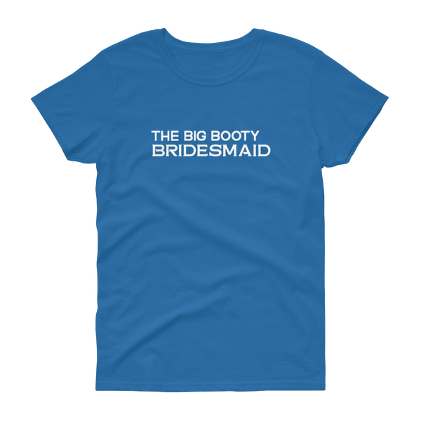 The Big Booty Bridesmaid - Women's T-shirt - Quotable Tees Online