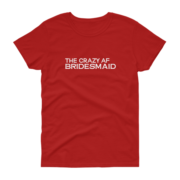 The Crazy AF Bridesmaid - T-shirt - Quotable Tees Online