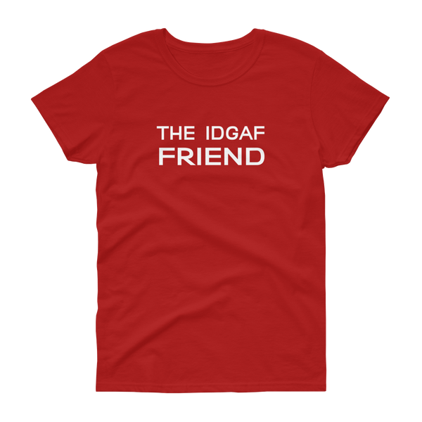 The IDGAF Friend - T-shirt - Quotable Tees Online