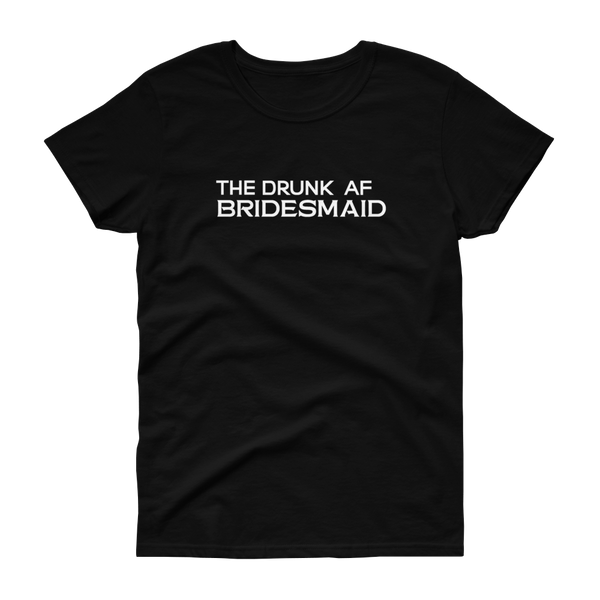 The Drunk AF Bridesmaid - T-shirt - Quotable Tees Online