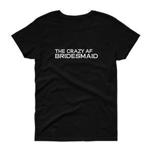 The Crazy AF Bridesmaid - T-shirt - Quotable Tees Online