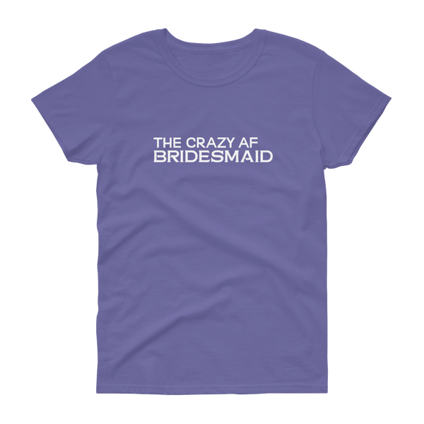 The Crazy AF Bridesmaid - T-shirt - Quotable Tees Online