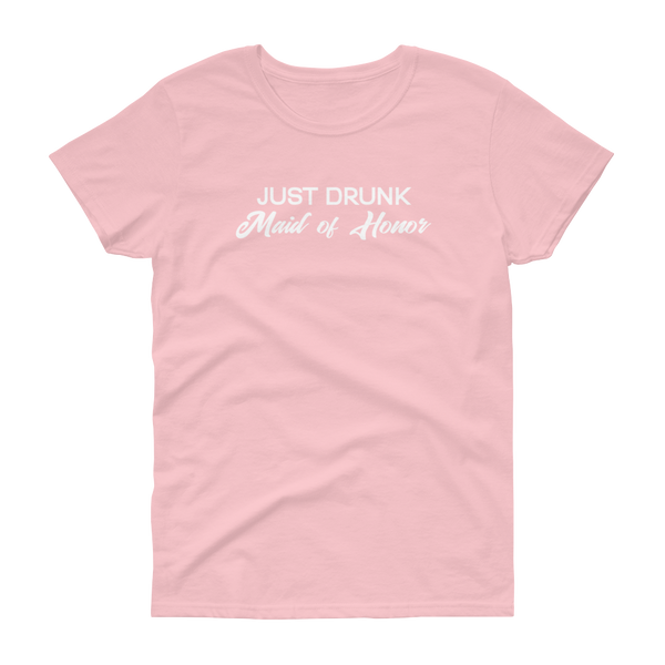 Just Drunk Maid of Honor - Women's T-shirt - Quotable Tees Online