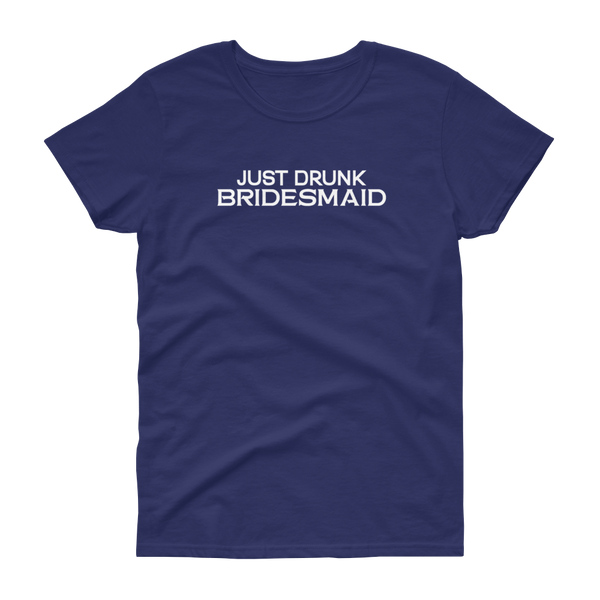 Just Drunk Bridesmaid - Women's T-shirt - Quotable Tees Online