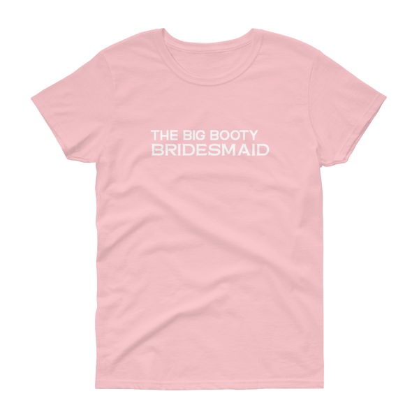 The Big Booty Bridesmaid - Women's T-shirt - Quotable Tees Online