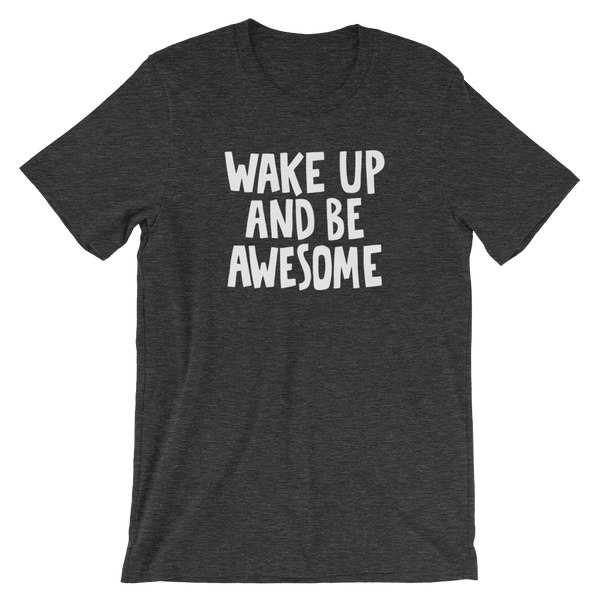 Wake up and be Awesome - Unisex T-Shirt - Quotable Tees Online