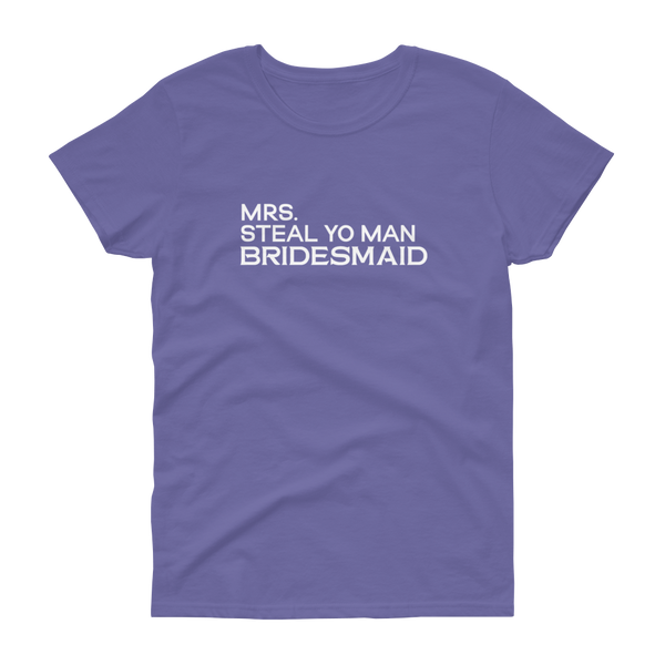 Mrs. Steal Yo Man Bridesmaid - Women's T-shirt - Quotable Tees Online