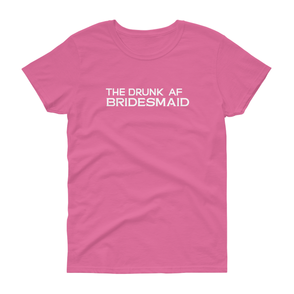 The Drunk AF Bridesmaid - T-shirt - Quotable Tees Online