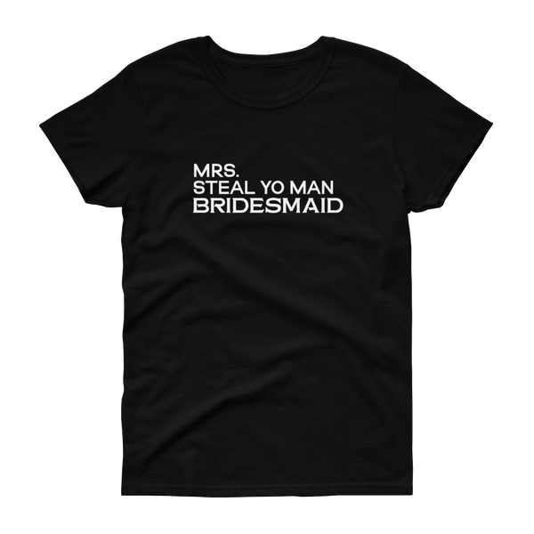 Mrs. Steal Yo Man Bridesmaid - Women's T-shirt - Quotable Tees Online