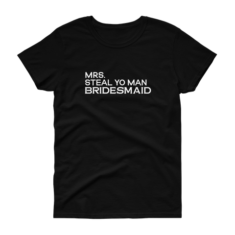 Mrs. Steal Yo Man Bridesmaid - Women's T-shirt - Quotable Tees Online