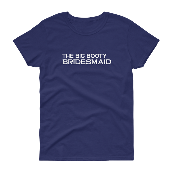 The Big Booty Bridesmaid - Women's T-shirt - Quotable Tees Online