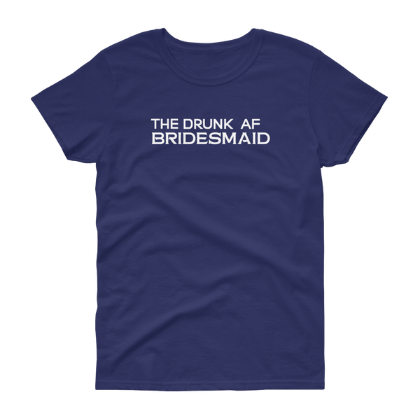 The Drunk AF Bridesmaid - T-shirt - Quotable Tees Online