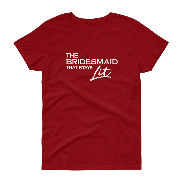 The Bridesmaid that stays Lit - T-shirt - Quotable Tees Online