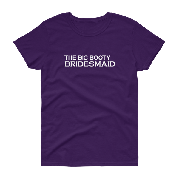 The Big Booty Bridesmaid - Women's T-shirt - Quotable Tees Online