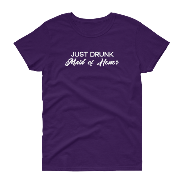 Just Drunk Maid of Honor - Women's T-shirt - Quotable Tees Online