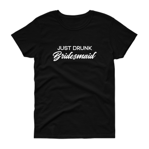 Just Drunk Bridesmaid - Women's T-shirt - Quotable Tees Online