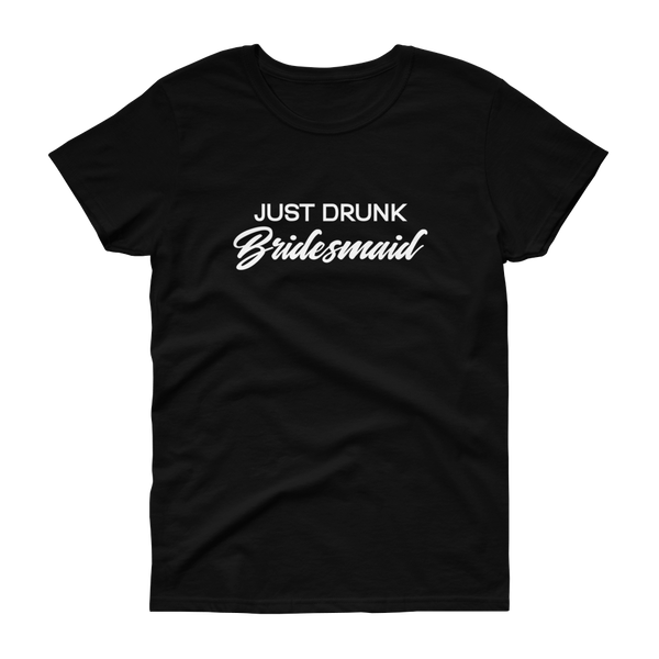 Just Drunk Bridesmaid - Women's T-shirt - Quotable Tees Online