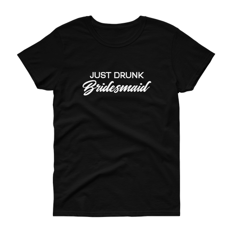 Just Drunk Bridesmaid - Women's T-shirt - Quotable Tees Online