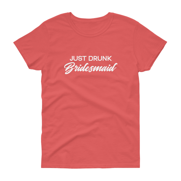 Just Drunk Bridesmaid - Women's T-shirt - Quotable Tees Online