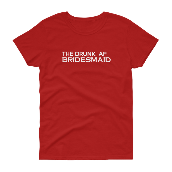 The Drunk AF Bridesmaid - T-shirt - Quotable Tees Online