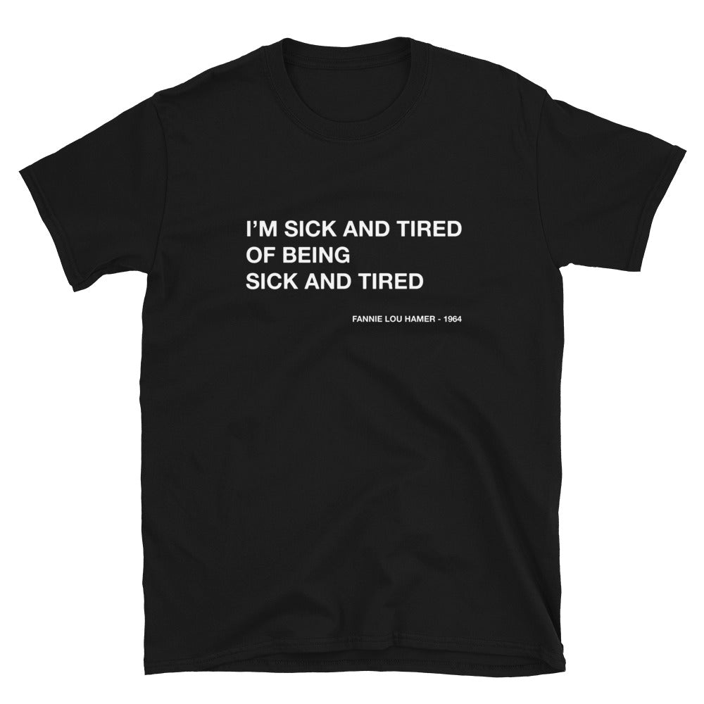 I'm Sick and Tired of Being Sick and Tired - Unisex T-Shirt