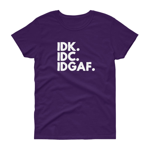 IDK. IDC. IDGAF. - T-shirt - Quotable Tees Online