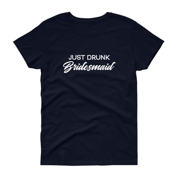 Just Drunk Bridesmaid - Women's T-shirt - Quotable Tees Online