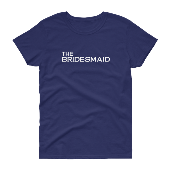 The Bridesmaid - T-shirt - Quotable Tees Online