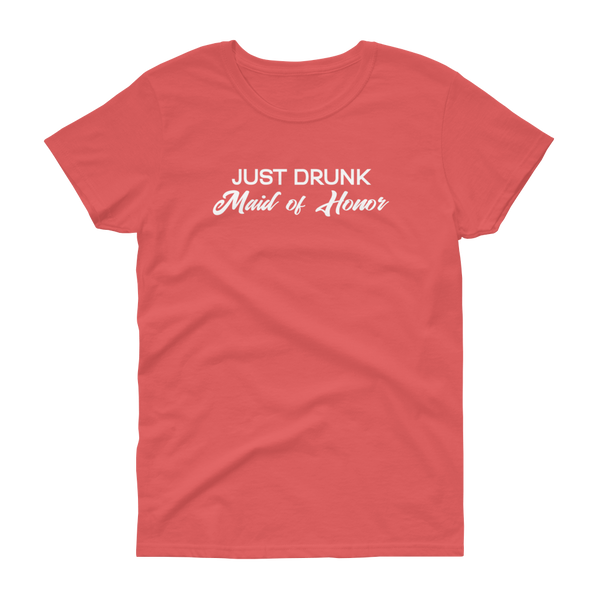 Just Drunk Maid of Honor - Women's T-shirt - Quotable Tees Online