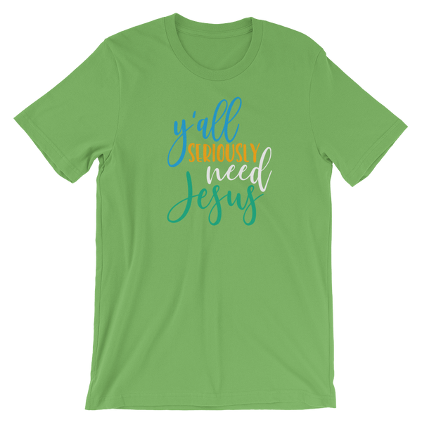 Y'all Seriously need Jesus - Unisex T-Shirt - Quotable Tees Online