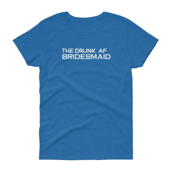 The Drunk AF Bridesmaid - T-shirt - Quotable Tees Online