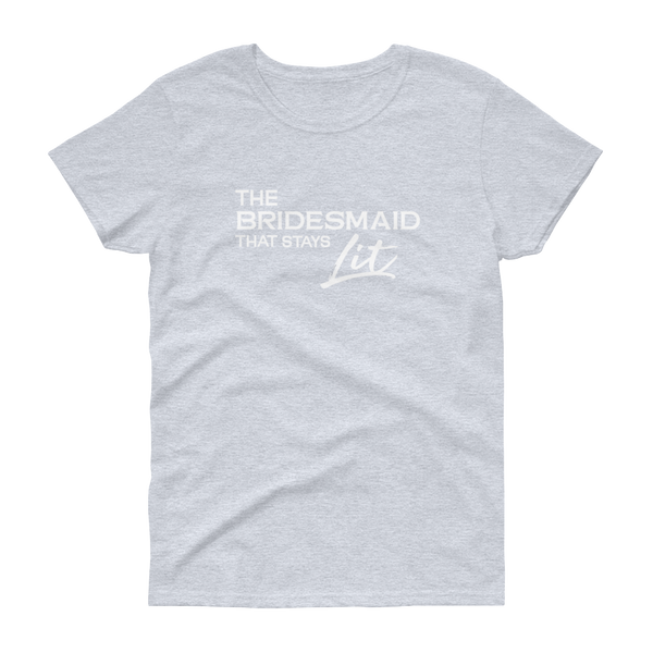 The Bridesmaid that stays Lit - T-shirt - Quotable Tees Online