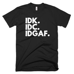 IDK. IDC. IDGAF. - T-Shirt - Quotable Tees Online