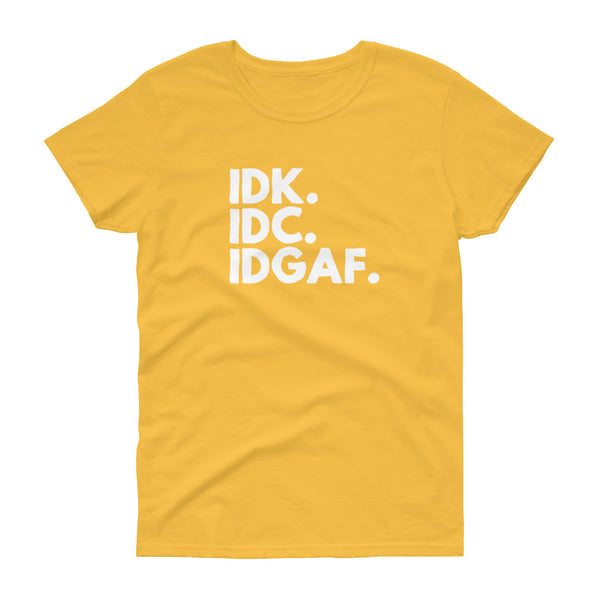 IDK. IDC. IDGAF. - T-shirt - Quotable Tees Online