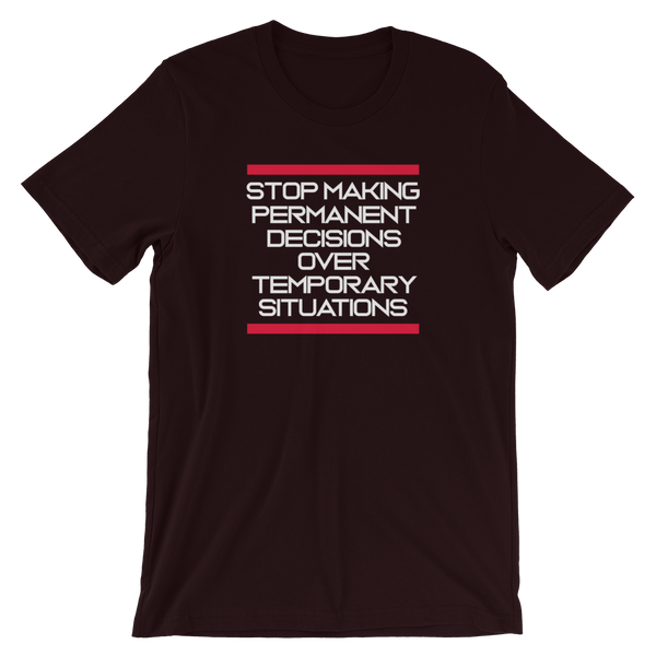 Stop making Permanent Decisions - Unisex T-Shirt - Quotable Tees Online