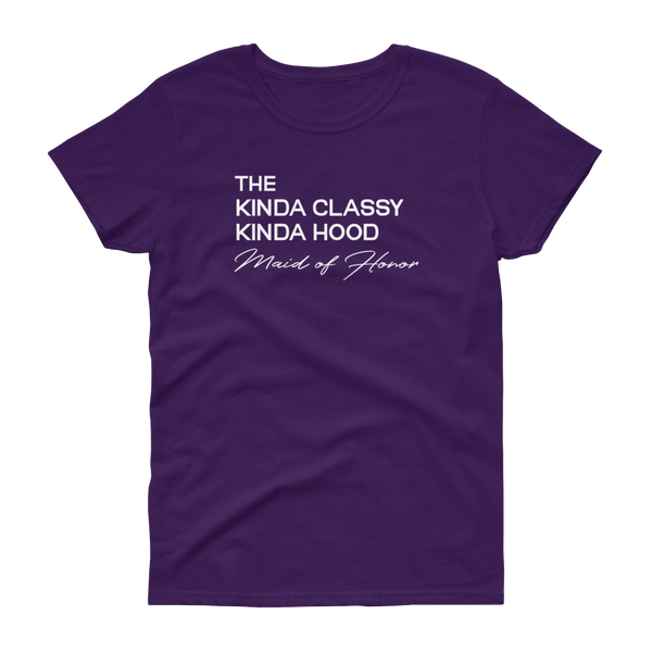 The Kinda Classy Kinda Hood Maid of Honor - T-shirt - Quotable Tees Online