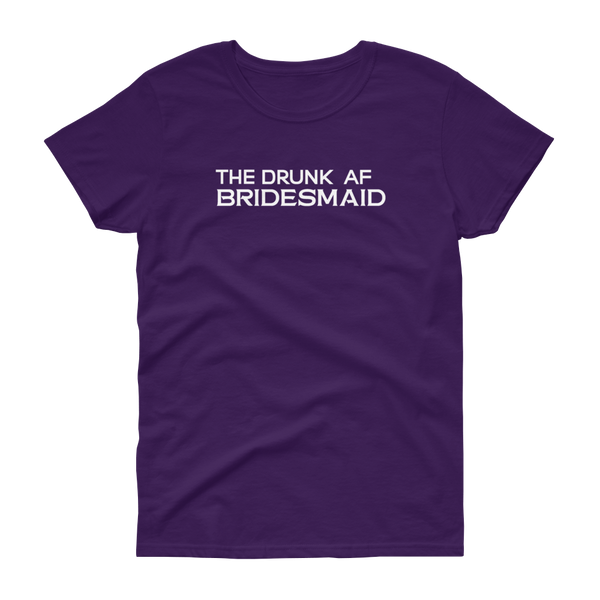 The Drunk AF Bridesmaid - T-shirt - Quotable Tees Online