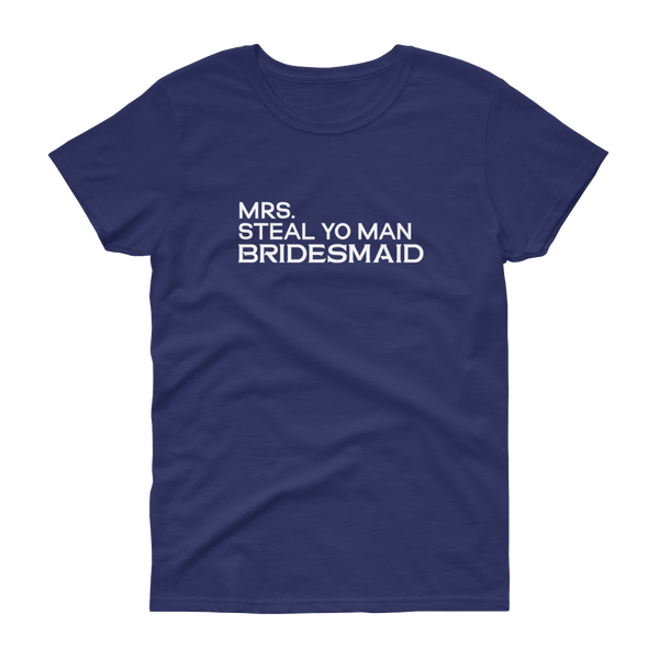 Mrs. Steal Yo Man Bridesmaid - Women's T-shirt - Quotable Tees Online